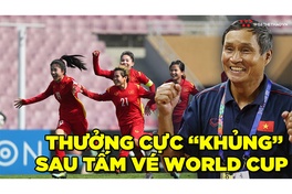 HLV Mai Đức Chung và ĐT nữ Việt Nam được thưởng cực "khủng" sau chiến tích giành vé đi World Cup 2023