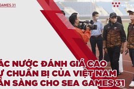 Các nước đánh giá cao sự chuẩn bị của chủ nhà Việt Nam Sẵn sàng cho SEA Games 31
