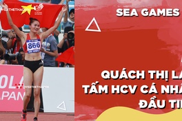 Nhật ký SEA Games 31 | Số 11 |  Vượt tâm lý, Quách Thị Lan giành tấm HCV cá nhân SEA Games đầu tiên