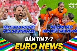 BẢN TIN EURO 2024 | Ngày 7/7 | Tài chọn người của Southgate, Hà Lan lần đầu vào bán kết sau 20 năm