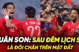 Xuân Son: Sau đêm lịch sử là đôi chân trên mặt đất