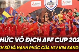 Chức vô địch AFF Cup 2024 lịch sử và hạnh phúc của HLV Kim Sang Sik