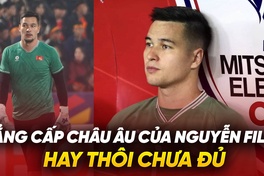 Đẳng cấp châu Âu của Nguyễn Filip: Hay thôi chưa đủ