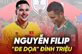 Nguyễn Filip xứng danh đẳng cấp châu Âu, đe dọa vị trí số 1 của Đình Triệu