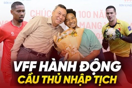 VFF hành động: Bóng đá Việt Nam chuẩn bị bước vào kỷ nguyên cầu thủ nhập tịch?