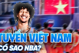 Việt Nam nới lỏng điều kiện nhập tịch: Ước mơ đội tuyển quốc gia có ngôi sao NBA đang đến?