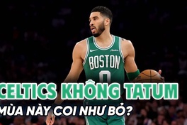 Boston Celtics và cuộc sống không Jayson Tatum: Mùa này coi như bỏ?