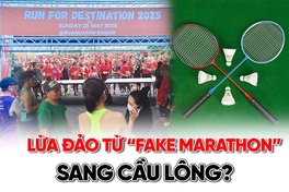 Lừa đảo từ “fake marathon” sang cầu lông?