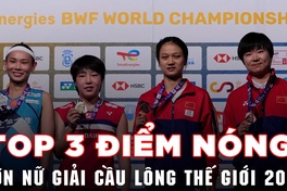 Top 3 điểm nóng của đơn nữ giải cầu lông thế giới 2022