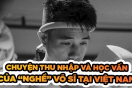 Chuyện thu nhập và học vấn của "nghề" võ sĩ tại Việt Nam