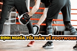 Định nghĩa tối giản về footwork trong Boxing