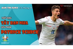 NHỊP ĐẬP EURO 2021 | Bản tin ngày 15/6: Thất vọng Tây Ban Nha, siêu phẩm Patrick Schick