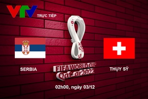 Link xem trực tiếp Serbia vs Thụy Sỹ 2h hôm nay, bảng G World Cup 2022