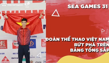 Nhật ký SEA Games 31 | Số 10 | Đoàn thể thao Việt Nam bứt phá trên bảng tổng sắp huy chương