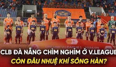 CLB Đà Nẵng chìm nghỉm ở V.League: Còn đâu nhuệ khí sông Hàn?