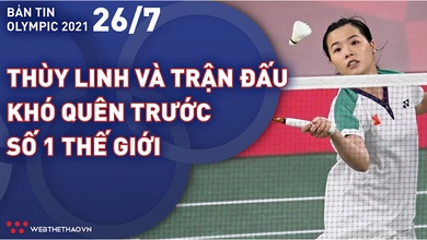 Nhịp đập Olympic 2021 | 26/7: Hotgirl cầu lông Thuỳ Linh đấu trận khó quên với số 1 thế giới
