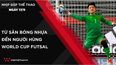 Nhịp đập Thể thao 17/09: Hồ Văn Ý - Từ sân bóng nhựa đến người hùng World Cup Futsal