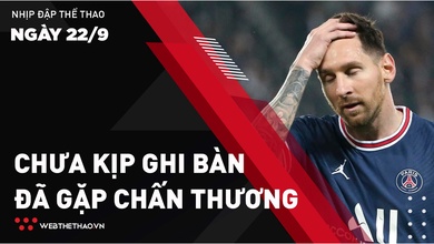 Nhịp đập Thể thao 22/09: Messi chấn thương đầu gối, chưa xác định ngày trở lại