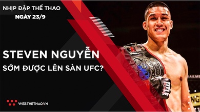 Nhịp đập Thể thao 23/09: Võ sỹ gốc Việt Steven Nguyễn sẽ sớm được lên sàn UFC?