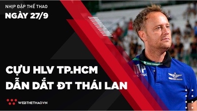 Nhịp đập Thể thao 27/09: Cựu HLV TP.HCM dẫn dắt ĐT Thái Lan