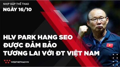 Nhịp đập Thể thao 16/10: HLV Park Hang Seo được đảm bảo tương lai với ĐT Việt Nam