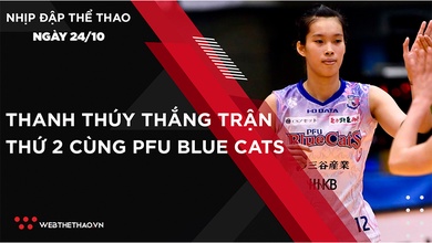 Nhịp đập thể thao | 24/10: Thanh Thúy thắng trận thứ 2 cùng PFU Blue Cats