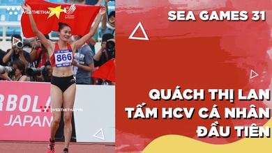 Nhật ký SEA Games 31 | Số 11 | Vượt tâm lý, Quách Thị Lan giành tấm HCV cá nhân SEA Games đầu tiên