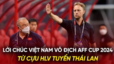 Lời chúc Việt Nam vô địch AFF Cup 2024 từ cựu HLV Thái Lan