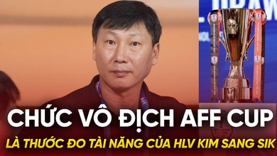 Chức vô địch AFF Cup là thước đo tài năng của HLV Kim Sang Sik