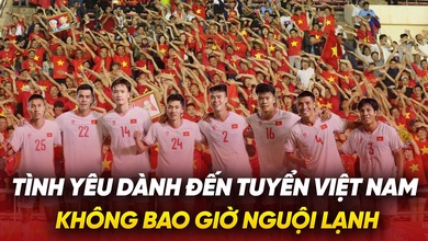 Tình yêu dành đến đội tuyển Việt Nam không bao giờ nguội lạnh