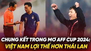 Chung kết trong mơ AFF Cup 2024: Việt Nam lợi thế hơn Thái Lan