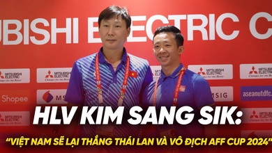 HLV Kim Sang Sik tự tin Việt Nam lại thắng Thái Lan, vô địch AFF Cup 2024