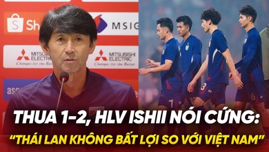 Thua lượt đi 1-2, HLV Ishii tuyên bố: “Thái Lan không bất lợi so với Việt Nam”