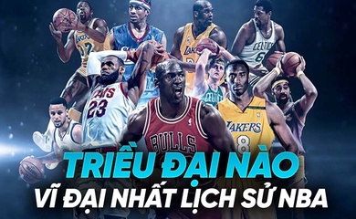 Các triều đại xuất sắc và vĩ đại nhất lịch sử NBA là đội bóng nào?