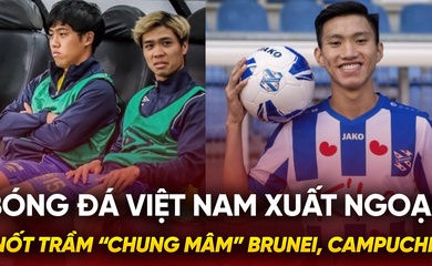 Bóng đá Việt Nam xuất ngoại: Nốt trầm “chung mâm” Brunei, Campuchia