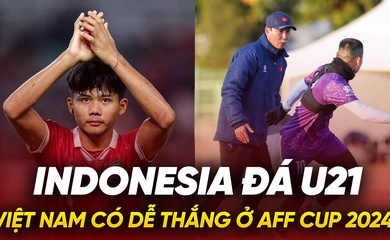 Indonesia đá U21, Việt Nam có dễ thắng ở AFF Cup 2024?