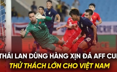 Thái Lan dùng hàng xịn đá AFF Cup: Thử thách lớn cho Việt Nam