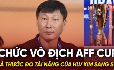 Chức vô địch AFF Cup là thước đo tài năng của HLV Kim Sang Sik