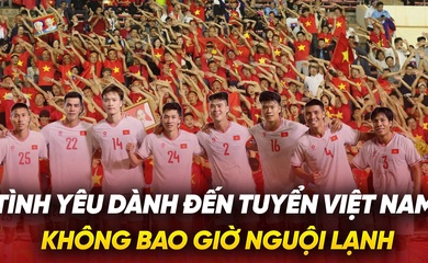 Tình yêu dành đến đội tuyển Việt Nam không bao giờ nguội lạnh