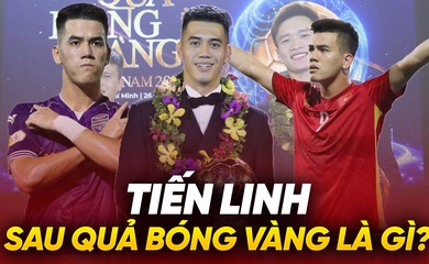 Tiến Linh: Sau Quả bóng Vàng là gì?