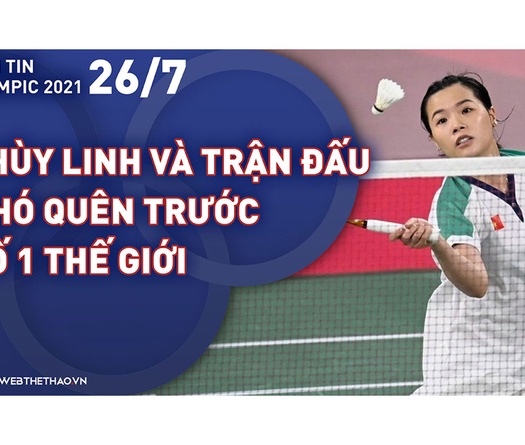 Nhịp đập Olympic 2021 | 26/7: Hotgirl cầu lông Thuỳ Linh đấu trận khó quên với số 1 thế giới