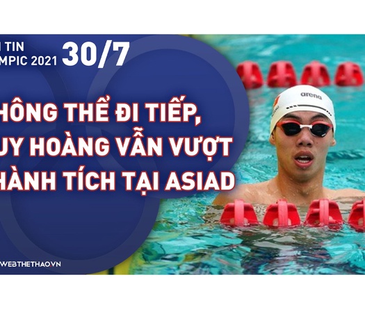 Nhịp đập Olympic 2021 | 30/7: Không thể đi tiếp, kình ngư Nguyễn Huy Hoàng vẫn vượt thành tích HCB ASIAD