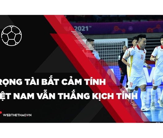Trọng tài bắt theo cảm tính, ĐT futsal Việt Nam vẫn thắng kịch tính Panama tại World Cup 2021