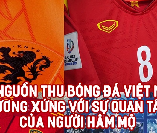 Để nguồn thu bóng đá Việt Nam tương xứng với sự quan tâm của người hâm mộ