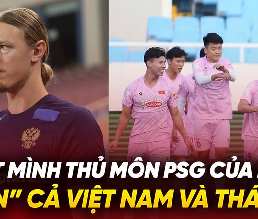 Một mình thủ môn PSG của Nga “cân” cả Việt Nam và Thái Lan