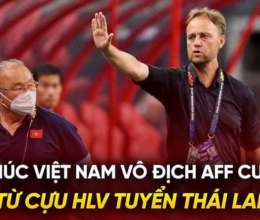 Lời chúc Việt Nam vô địch AFF Cup 2024 từ cựu HLV Thái Lan