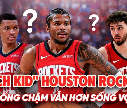 "Rich Kid" Houston Rockets đứng trước lựa chọn quan trọng: Sống chậm hay sống vội giữa làn sóng NBA? 