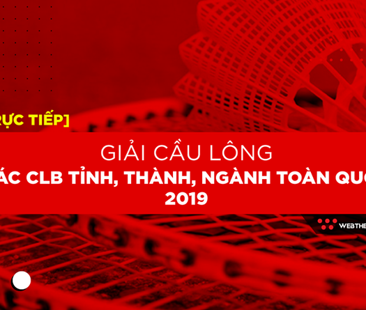 Trực tiếp Giải Cầu lông các CLB tỉnh, thành, ngành toàn quốc 2019