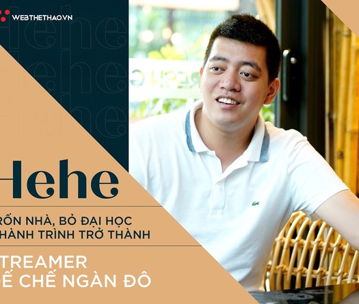 Hehe: Trốn nhà, bỏ Đại học và hành trình trở thành streamer Đế chế ngàn đô