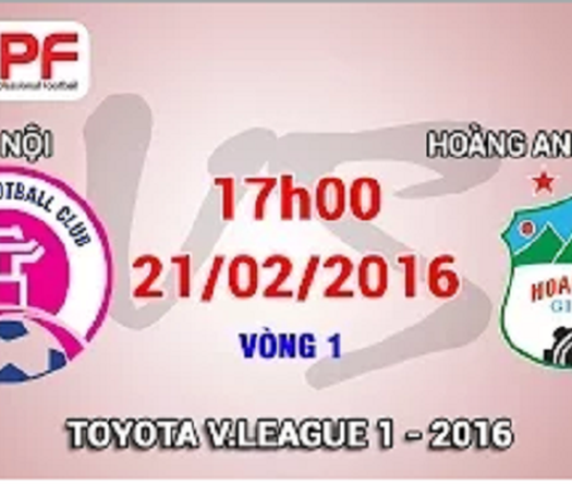 Trực tiếp vòng 1 V.League 2016: Hà Nội vs. Hoàng Anh Gia Lai